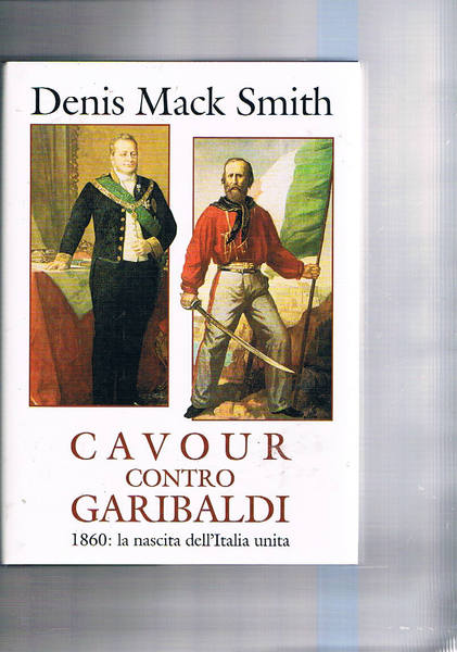 Cavour contro Garibaldi. 1869 la nascita dell'Italia unita.