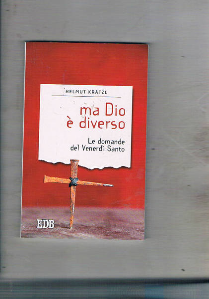 Ma Dio è diverso. le domande del Venerdì Santo.