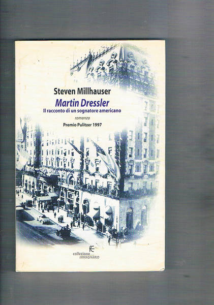 Martin Dressler. Il racconto di un sognatore americano. Romanzo.