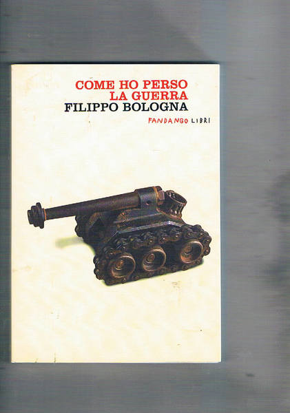 Come ho perso la guerra. Romanzo.