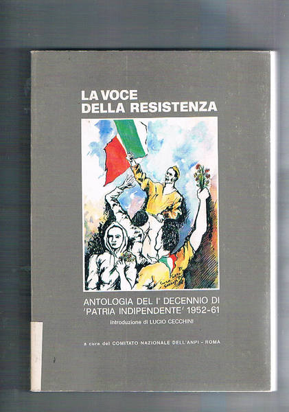 La voce della resistenza. Antologia del I° decennio di patria …