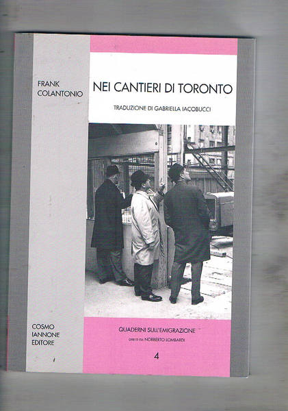 Nei cantieri di Toronto. Coll. Quaderni sull'emigrazione.