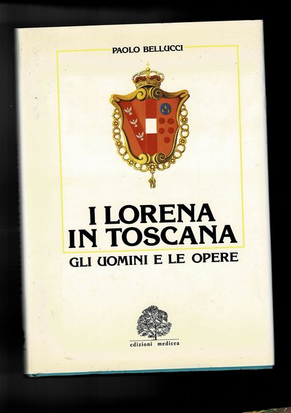 I Lorena in Toscana gli uomini e le opere.