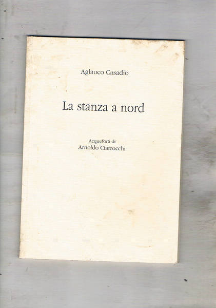 La stanza a nord. Poesie. Acqueforti di Arnoldo Ciarrocchi.