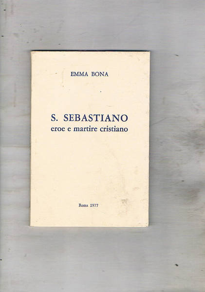 S. Sebastiano eroe e martire cristiano.