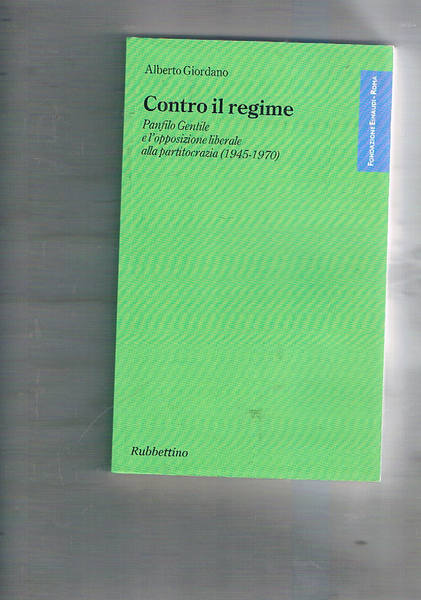 Contro il regime. Panfilo Gentile e l'opposizione liberale alla partitocrazia …