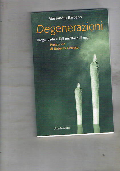 Degenerazioni. Droga, padri e figli nell'Italia di oggi. Prefaz. di …