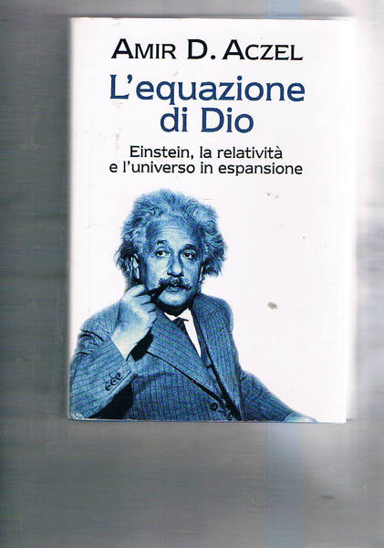L'equazione di Dio. Einstein, la relatività e l'universo in espansione.
