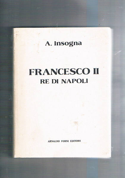 Francesco Secondo Re di Napoli. Storia del Reame delle Due …