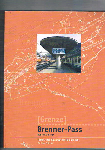 Brenner-Pass. Bautenglossar. In die Reihe: Technisches Kulturgurt im Ramplenlicht.