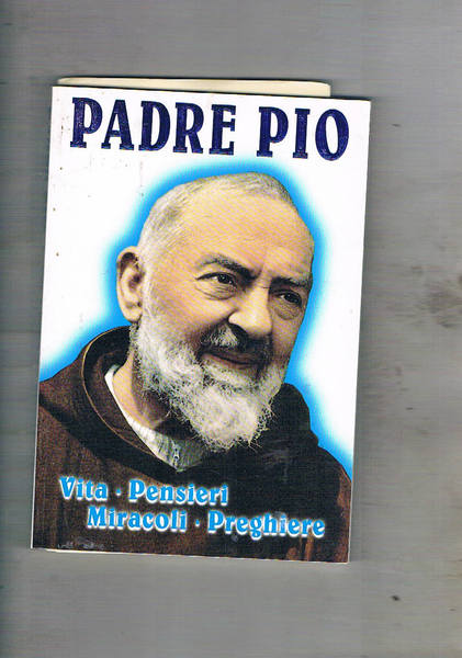 Padre Pio vita, pensieri, miracoli, preghiere.