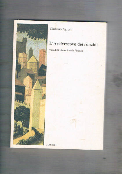 L'Arcivescovo dei ronzini. Vita di S. Antonino da Firenze.