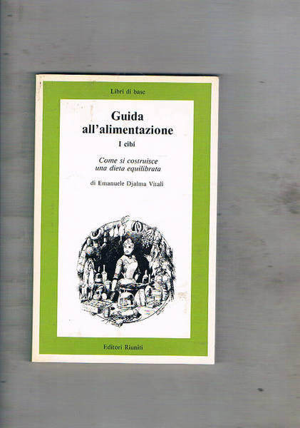 Guida all'alimentazione. I Cibi. Come si costruisce una dieta equilibrata.