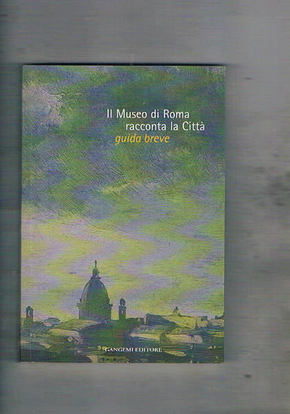 Il museo di Roma racconta la città. Guida breve.