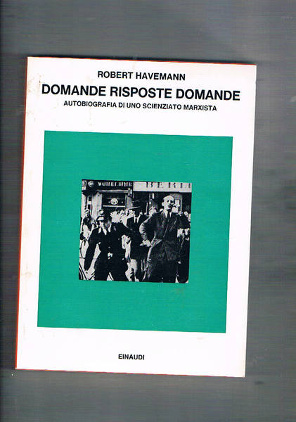 Domande risposte domande. Autobiografia di uno scienziato marxista. Coll. I …