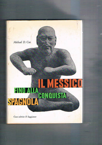 Il Messico fino alla conquista spagnola. Coll. Uomo e mito.