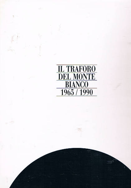 Il traforo del Monte Bianco 1965/1990. Testo anche in francese.
