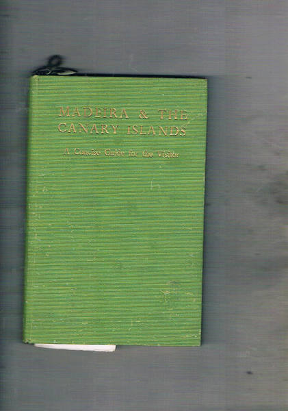 Madeira and the Canary Island. A concise guidefot the visitor. …