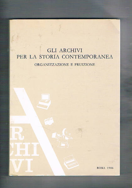 Gli archivi per la storia contemporanea organizzazione e fruizione. Atti …