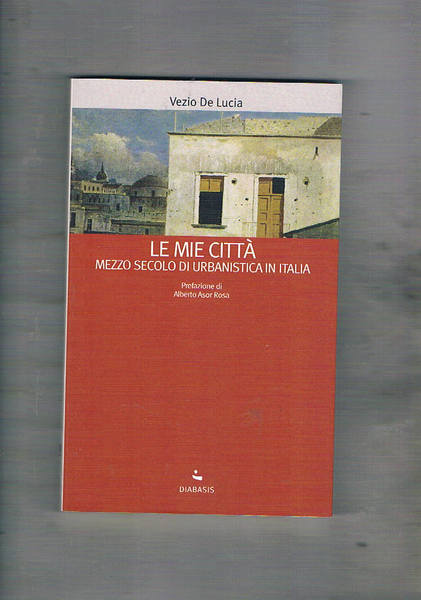 Le mie città. Mezzo secolo di urbanistica in Italia.