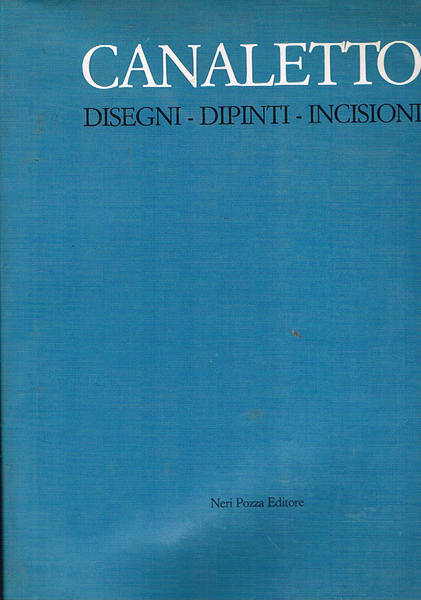 Canaletto disegni dipinti incisioni. Catalogo della mostra allestita dalla Fondazione …