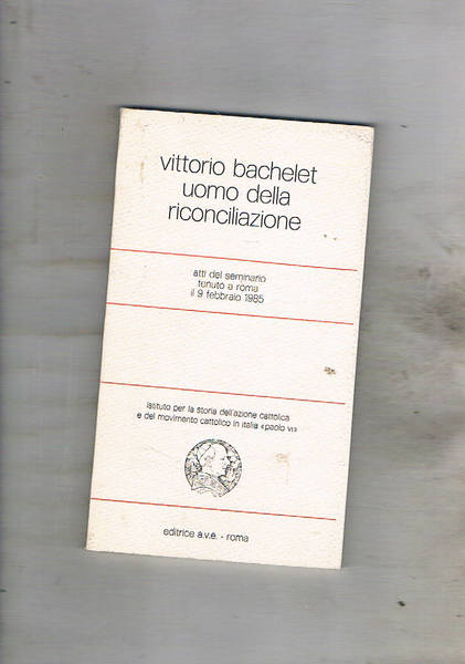 Vittorio Bachelet uomo della riconciliazione. Atti del seminario tenuto a …