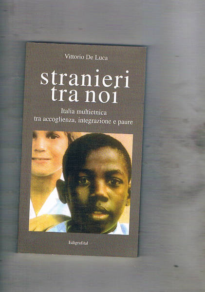 Stranieri tra noi. Italia multietnica tra accoglienza, integrazione e paure.