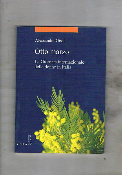 Otto Marzo. La giornata internazionale delle donne in Italia.