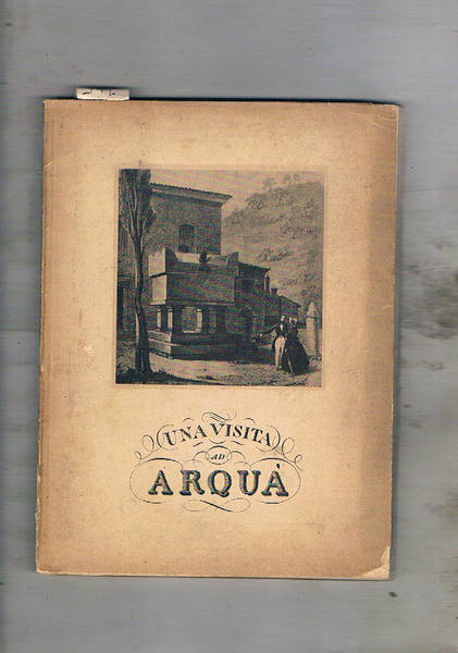 Arquà e il Petrarca. Piccola guida illustrata per il forestiere. …