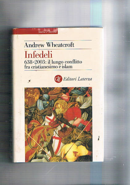 Infedeli. 638-2003: il lungo conflitto fra cristianesimo e islam.