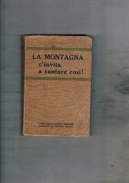 La montagna c'invita a cantare così! canti degli alpinisti torinesi. …