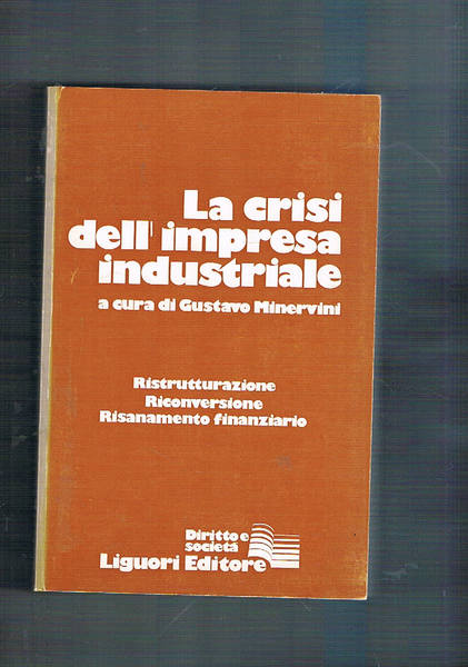 La crisi dell'impresa industriale. Ristrutturazione, riconversione, risanamento finanziario.