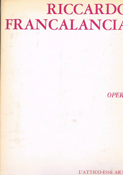 Opere di Riccardo Francalancia. Catalogo della mostra presso L'Attico-Esse Arte …