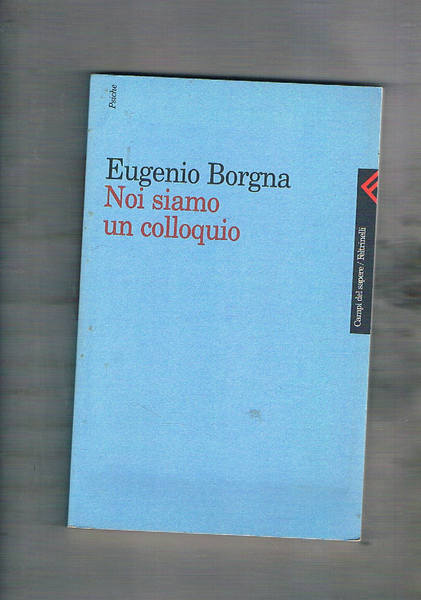 Noi siamo un colloquio. Gli orizzonti della conoscenza e della …
