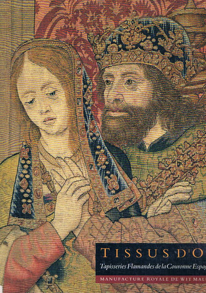Tissus d'Or. Tapisseries Flamandes de la Couronne espagnole. Manufacture Royale …