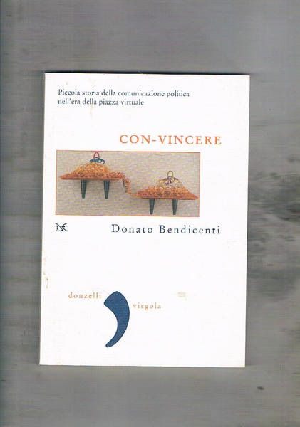 Con-vincere. Piccola storia della comunicazione politica nell'era della piazza virtuale.