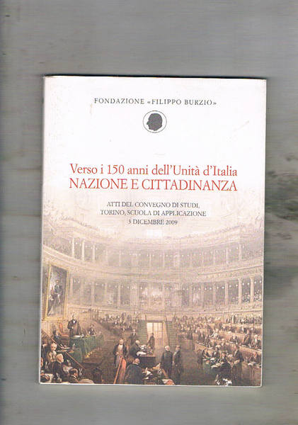 Verso i 150 anni dell'Unità d'Italia: Nazione e cittadinanza. Atti …