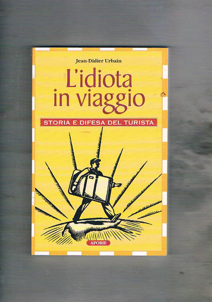 L'idiota in viaggio. Storia e difesa del turista.