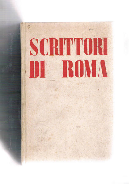 Scrittori di Roma. Scelta antologica di testi, bibliografia degli stessi …