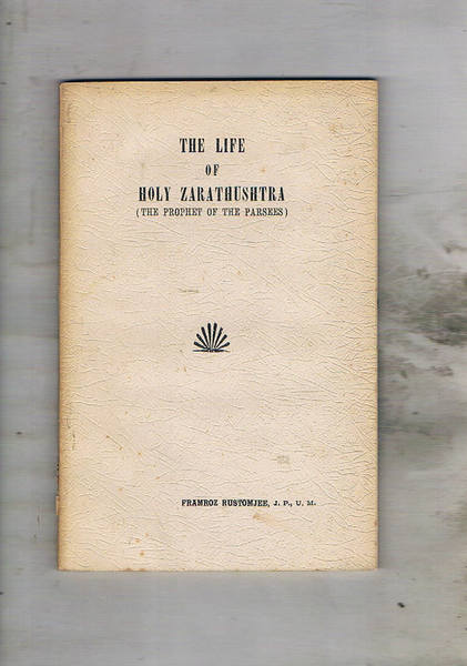The life of Holy Zarathushtra, the Prophet of the Parsees, …