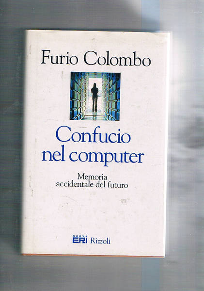 Confucio nel computer. memoria accidentale del futuro.