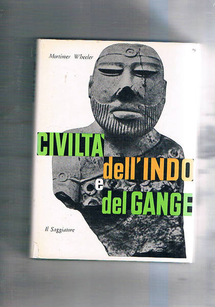Civiltà dell'Indo e del Gange. Coll. Uomo e Mito.