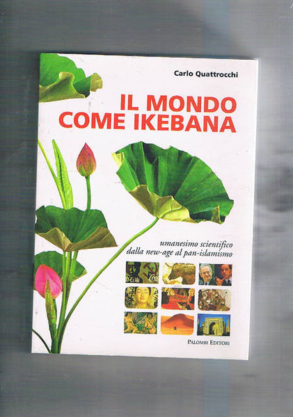Il mondo come ikebana. Umanesimo scientifico dalla new-age al pan-islamismo.