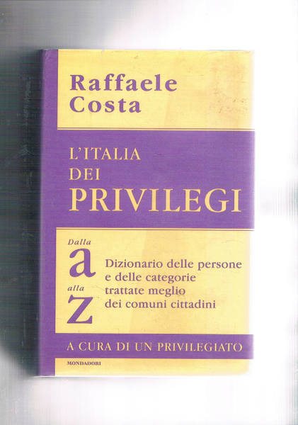 L'Italia dei privilegi. Dalla A alla Z dizionario delle persone …