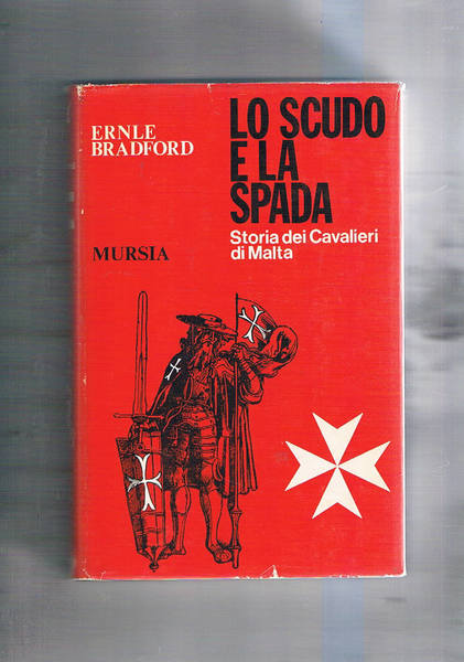 Lo scudo e la spada. Storia dei Cavalieri di Malta. …