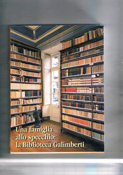 Una famiglia allo specchio: La Biblioteca Galimberti. Atti della giornata …