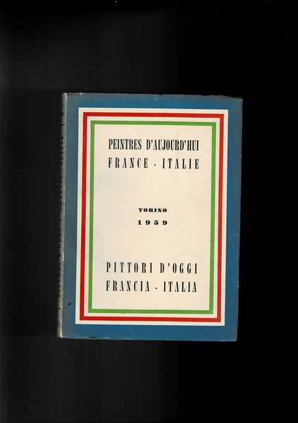 Pittori d'oggi Francia - Italia; penintres d'aujourd'hui France - Italie. …