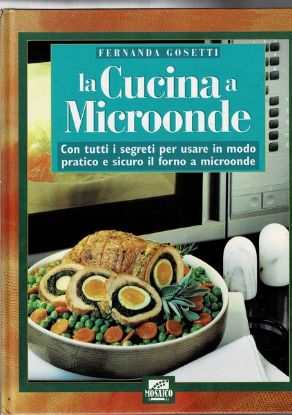 La cucina a Microonde. Con tutti i segreti per usare …