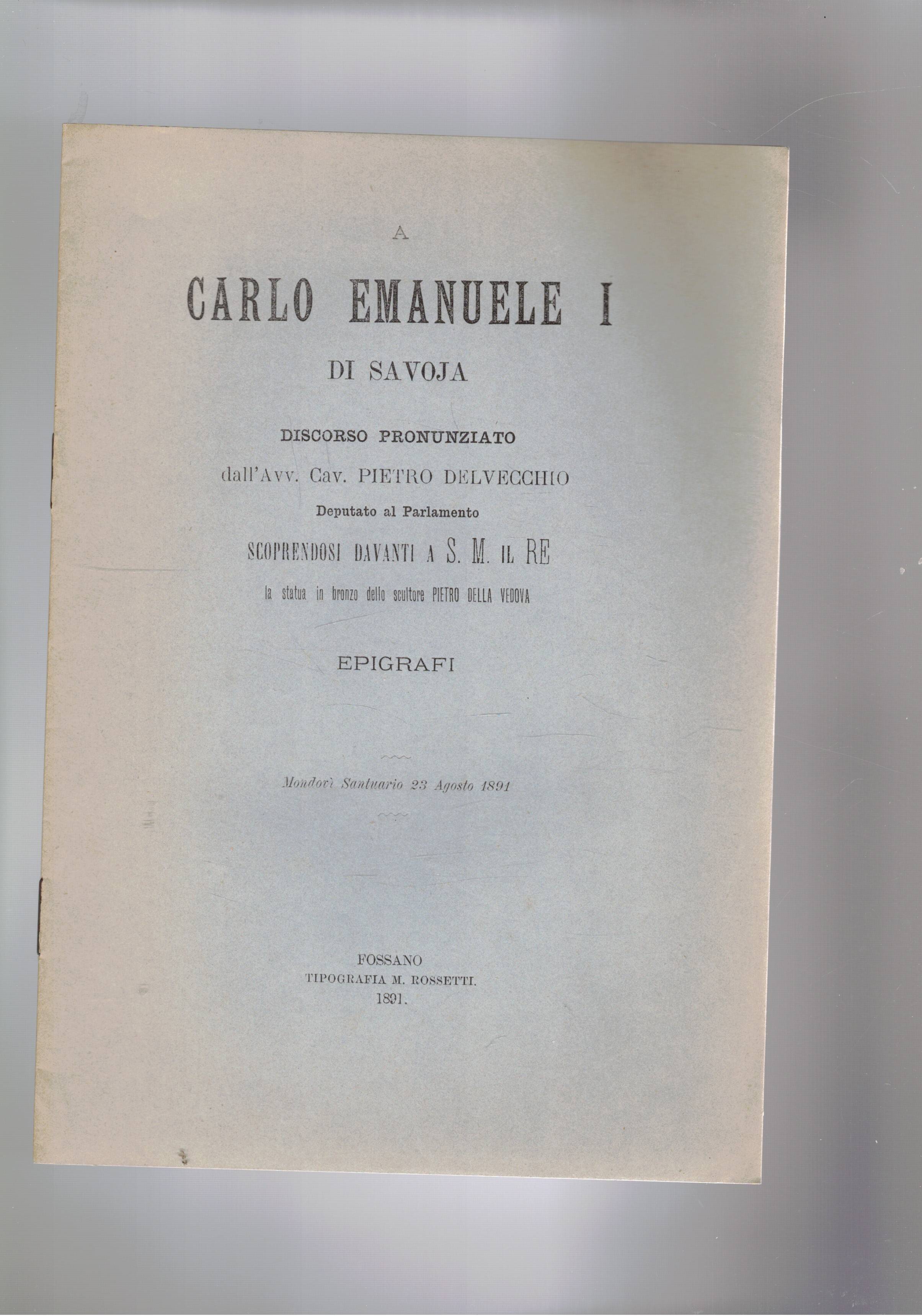A Carlo Emanuele I° di Savoia, discorso pronunziato scoprendosi davanti …