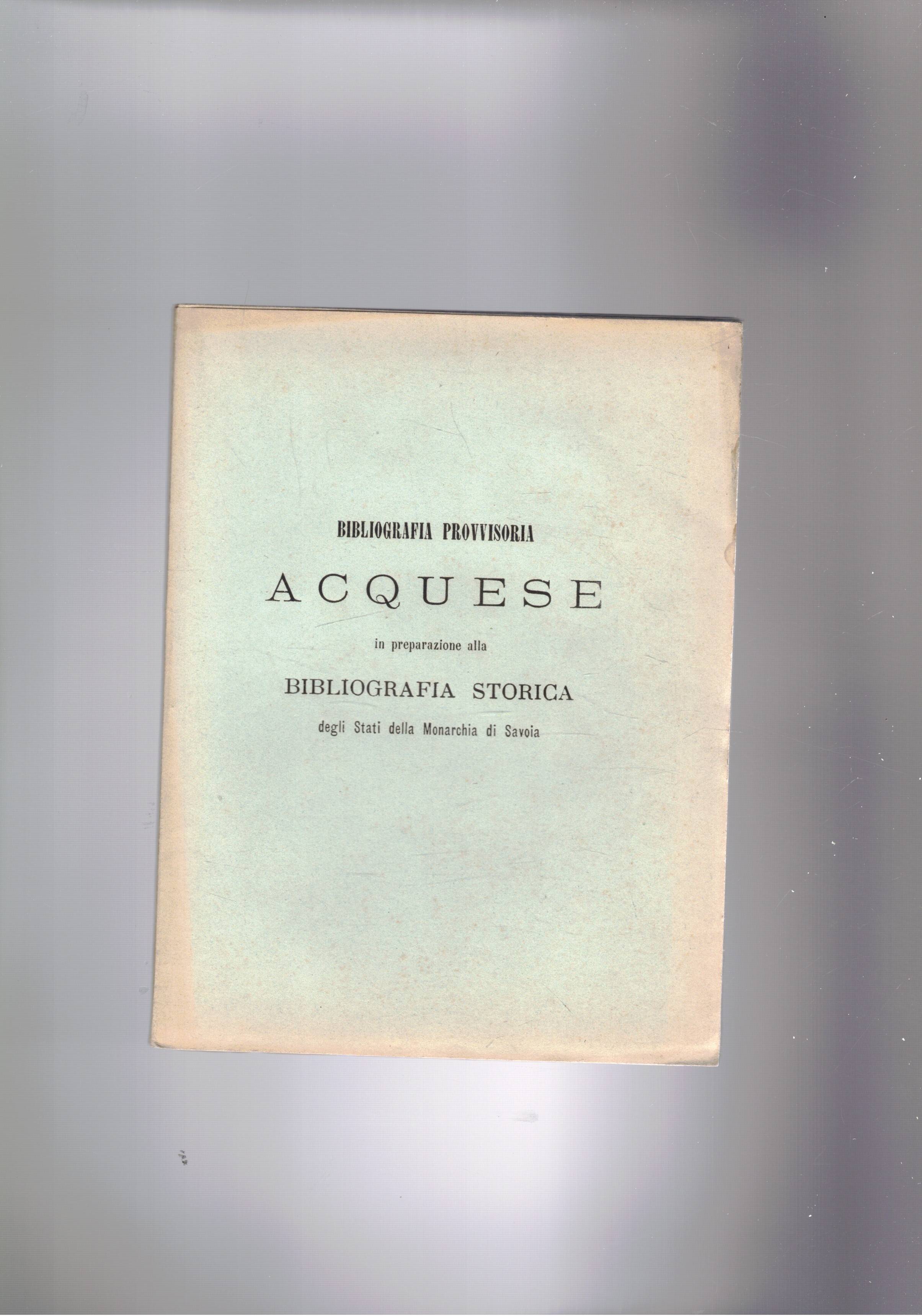 Bibliografia provvisoria Acquese in preparazione della bibliografia storica degli stati …